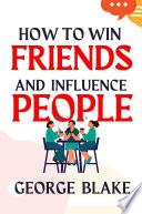 Guide Of How To Win Friends And Influence People - Full Summary