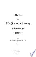 Guide to the old Moravian cemetery of Bethlehem, Pa., 1742-1897