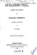 Guillermo Tell ; escrito en aleman por Federico Schiller ; trad. al castellano por M. A. Matta
