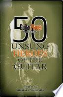 Guitar Player Presents 50 Unsung Heroes of the Guitar