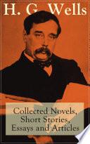 H. G. Wells: Collected Novels, Short Stories, Essays and Articles