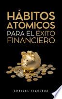 Hábitos Atómicos para el Éxito Financiero: Pequeñas Inversiones, Grandes Retornos