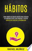 Hábitos: Como romper los malos hábitos para destacar los hábitos de éxito, guia practica y efectiva (Hábitos que Resaltan tu Personalidad)