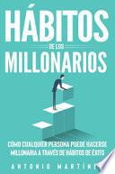 Hábitos de los millonarios. Cómo cualquier persona puede hacerse millonaria a través de hábitos de éxito