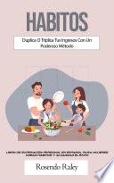 Habitos: Duplica O Triplica Tus Ingresos Con Un Poderoso Método (Libro De Superación Personal en Español Para Mujeres Crear Hábitos Y Alcanzar El Éxito)