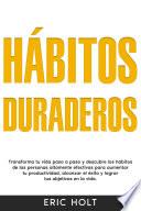 Hábitos duraderos: Transforma tu vida paso a paso y descubre los hábitos de las personas altamente efectivas para aumentar tu productividad, alcanzar el éxito y lograr tus objetivos