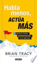 Habla menos, actúa más: 7 pasos para conquistar tus metas / Just Shut Up and Do It!