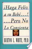 Haga Feliz a Su Bebe... Pero No Lo Consienta