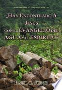 ¿HAN ENCONTRADO A JESÚS CON EL EVANGELIO DEL AGUA Y EL ESPÍRITU?