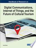 Handbook of Research on Digital Communications, Internet of Things, and the Future of Cultural Tourism