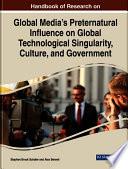 Handbook of Research on Global Media’s Preternatural Influence on Global Technological Singularity, Culture, and Government