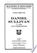 Handel's singers: Daniel Sullivan (?-1764) countertenor. Your tuneful voice : Semele ; Despair no more shall wound me : Semele ; Oh change beyond report...Oh, mirror : Samson ; Then long eternity...Joys that are pure : Samson ; Come, divine inspirer : Joseph ; The people's favour : Joseph ; O Lord, whose mercies numberless : Saul ; Your words, o king : Saul