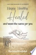 Happy, Healthy, Healed and want the same for you