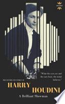 Harry Houdini: A Brilliant Showman. the World