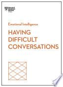 Having Difficult Conversations (HBR Emotional Intelligence Series)