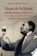 Haya de la Torre and the Pursuit of Power in Twentieth-Century Peru and Latin America