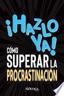 ¡hazlo Ya! Cómo Superar La Procrastinación
