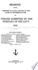 Hearings Before Committee on Naval Affairs of the House of Representatives on Estimates Submitted by the Secretary of the Navy, 1919. Sixty-fifth Congress