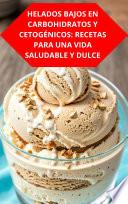 HELADOS BAJOS EN CARBOHIDRATOS Y CETOGÉNICOS: RECETAS PARA UNA VIDA SALUDABLE Y DULCE