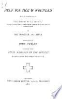Help for Sick and Wounded: being a translation of “La Guerre et la Charité,” ... by MM. Moynier and Appia. Translated by J. Furley. Together with other writings on the subject by Officers of Her Majesty's Service