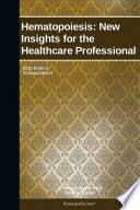 Hematopoiesis: New Insights for the Healthcare Professional: 2012 Edition