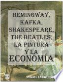 Hemingway, Kafka, Shakespeare, The Beatles, La Pintura y La Economía