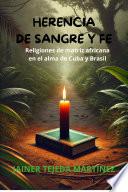 HERENCIA DE SANGRE Y FE: Religiones de matriz africana en el alma de Cuba y Brasil