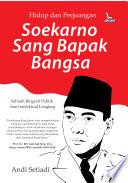 Hidup dan Perjuangan Soekarno Sang Bapak Bangsa