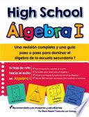 HIGH SCHOOL ÁLGEBRA I: Una revisión completa y una guía paso a paso para dominar el álgebra de la escuela secundaria 1 (Spanish Edition)