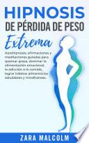 Hipnosis De Pérdida De Peso Extrema: Autohipnosis, afirmaciones y meditaciones guiadas para quemar grasa, dominar la alimentación emocional, la adicción a la comida, lograr hábitos alimenticios saludables y mindfulness.