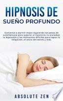 Hipnosis de Sueño Profundo: Comienza a dormir mejor siguiendo los pasos de autohipnosis para superar el insomnio, la ansiedad, la depresión y los momentos difíciles para lograr la relajación, el alivio del estrés y más.