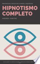 Hipnotismo Completo - Lectura de la Mente, Espiritualismo, Sistema de Métodos y Uso