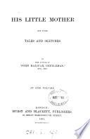 His little mother, and other tales and sketches, by the author of 'John Halifax, gentleman'.