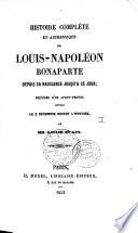 Histoire complète et authentique du prince Louis-Napoléon Bonaparte, depuis sa naissance jusqu'au 2 décembre 1851