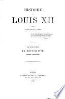 Histoire de Louis XII: ptie. La diplomatie. 3 v