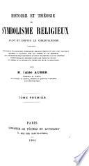 Histoire et théorie du symbolisme religieux avant et depuis le christianisme, contenant