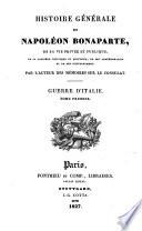Histoire générale de Napoléon Bonaparte, de sa vie privée et publique, de sa carrière politique et militaire, de son administration et de son gouvernement
