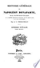 Histoire générale de Napoléon Bonaparte, de sa vie privée et publique, de sa carrière politique et militaire, de son administration et de son gouvernement