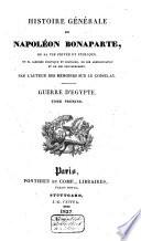 Histoire générale de Napoléon Bonaparte, de sa vie privée et publique, de sa carrièrre politique et militaire, de son administration et de son gouvernement