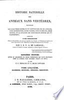 Histoire naturelle des animaux sans vertèbres, présentant les caractères généraux et particuliers de ces animaux, leur distribution, leurs classes, leurs familles, leurs genres et la citation des principales espèces qui s'y rapportent, précédée d'une introduction offrant la détermination des caractères essentiels de l'animal, sa distinction du végétal et des autres corps naturels, enfin, l'exposition des principes fondamentaux de la zoologie