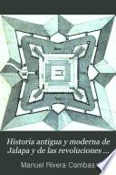 Historia antigua y moderna de Jalapa y de las revoluciones del Estado de Veracruz ...