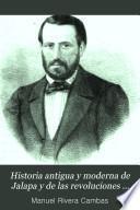 Historia antigua y moderna de Jalapa y de las revoluciones del Estado de Veracruz ...