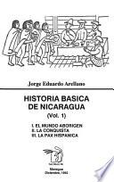 Historia básica de Nicaragua: El mundo aborigen ; La conquista ; La pax hispánica