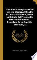 Historia Contemporánea del Imperio Otomano Ó Sea de la Guerra de Oriente, Desde La Entrada del Príncipe de Menschikoff Hasta El Desenlace de la Cuesti