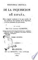Historia critica de la inquisicion de España. Obra original conforme á lo que resulta de los archivos del consejo de la suprema, y de los tribunales de provincias. Su autor don Juan Antonio Llorente ... Tomo primero [-decimo]