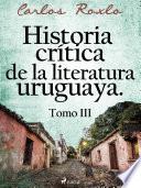 Historia crítica de la literatura uruguaya. Tomo III
