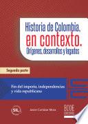 Historia de Colombia, en contexto. Orígenes, desarrollos y legados. Parte II - 1ra edición