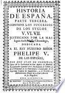 Historia De España ; Comprehende Los Successos De Los Syglos V. VI. VII.