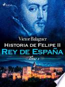 Historia de Felipe II Rey de España. Tomo II