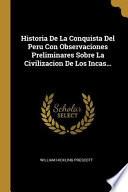 Historia de la Conquista del Peru Con Observaciones Preliminares Sobre La Civilizacion de Los Incas...